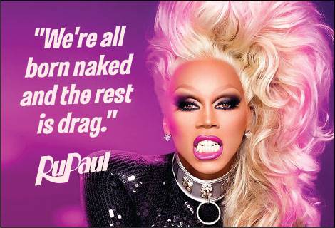 We're all born naked and the rest is drag.