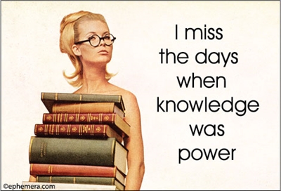 I miss the days when knowledge was power.