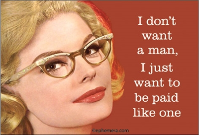 I don't want a man. I just want to be paid like one.