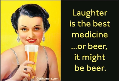 Laughter is the best medicine...beer, it might be beer.