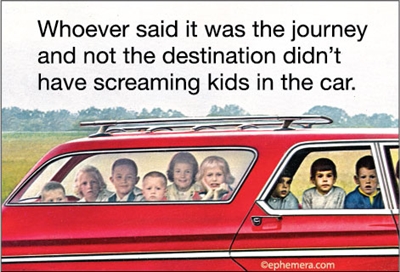 Whoever said it was the journey and not the destination didn't have screaming kids in the car.