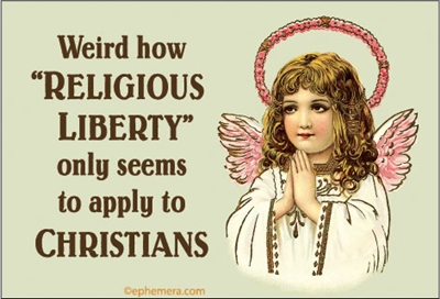 Weird how "RELIGIOUS LIBERTY" only seems to apply to CHRISTIANS