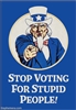 Stop voting for Stupid people