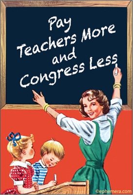 Pay teachers more and Congress less