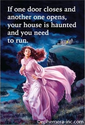 If one door closes and another one opens, your house is haunted and you need to run!