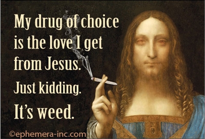 My drug of choice is the love I get from Jesus. Just kidding, it's weed.