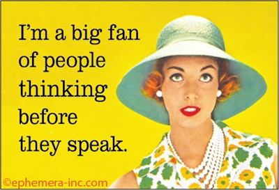 I'm a big fan of people thinking before they speak