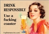 DRINK RESPONSIBLY Use a fucking coaster