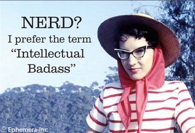NERD? I prefer the term "Intellectual Badass"