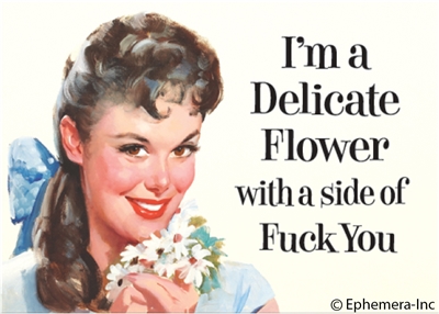 I'm a delicate flower with a side of fuck you