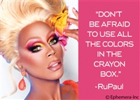 "Don't be afraid to use all the colors in the crayon box" -RuPaul