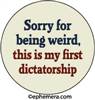Sorry for being weird, this is my first dictatorship.