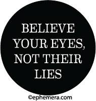 BELIEVE YOUR EYES, NOT THEIR LIES.