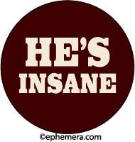 HE'S INSANE