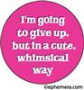I'm going to give up, but in a cute whimsical way