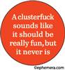 A clusterfuck sounds like it should be really fun, but it never is
