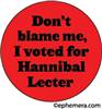Don't blame me, I voted for Hannibal Lecter