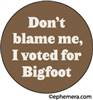 Don't blame me, I voted for Bigfoot