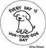 EVERY DAY IS HUG-YOUR-DOG DAY
