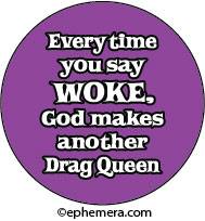 Everytime you say "WOKE", God mades another DRAG QUEEN