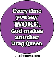 Everytime you say "WOKE", God mades another DRAG QUEEN
