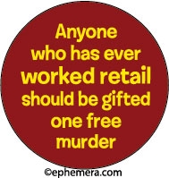 Anyone who has ever worked retail should be gifted one free murder.