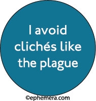 I avoid cliches like the plague