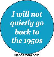 I will not quiety go back to the 1950s