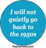 I will not quiety go back to the 1950s