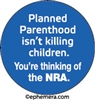 Planned Parenthood isn't killing children. You're thinking of the NRA.