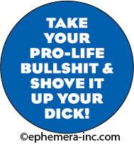 Take your pro-life bullshit & shove it up your DICK!