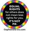 Equal rights for others, does not mean less rights for you. IT'S NOT PIE.