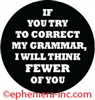 If you try to correct my grammar, I will think fewer of you