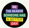 Be the reason someone has a better day