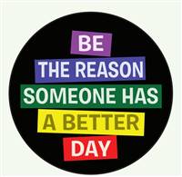 Be the reason someone has a better day