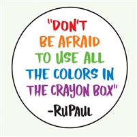 "Don't be afraid to use all the colors in the crayon box." -RuPaul
