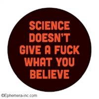 Science Doesn't Give a Fuck what You Believe