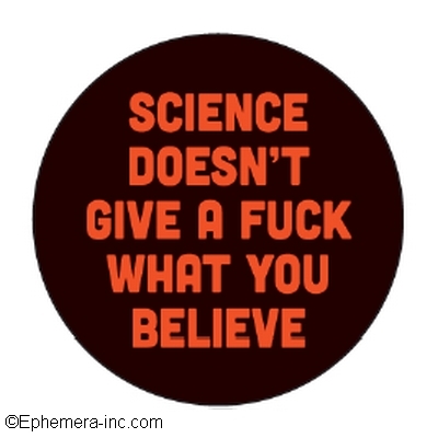 Science Doesn't Give a Fuck what You Believe