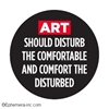 ART SHOULD DISTURB THE COMFORTABLE AND COMFORT THE DISTURBED