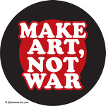 Make art, not war.