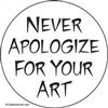 Never apologize for your art.