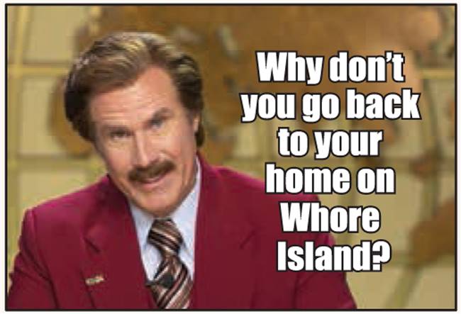 Why don't you go back to your home on Whore Island?
