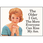 The older I get the more everyone can kiss my ass.
