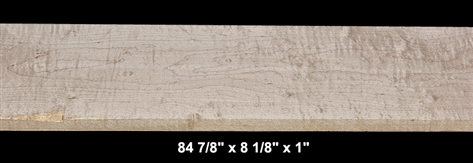 Curly/Blistered Hard Maple - 84 7/8" x 8 1/8" x 1" - $48.00