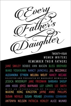 Every Father&#8217;s Daughter: Twenty-four Women Writers Remember Their Fathers