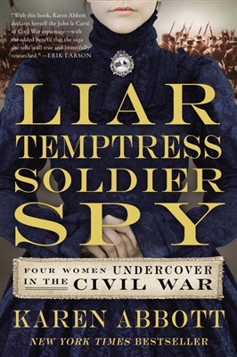 Liar, Temptress, Soldier, Spy: Four Women Undercover in the Civil War