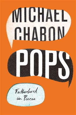 Pops: Fatherhood in Pieces Michael Chabon