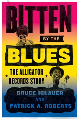 Bitten by the Blues: The Alligator Records Story Bruce Iglauer Patrick A. Roberts