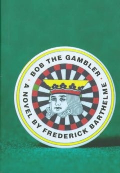 Bob The Gambler by Frederick Barthelme