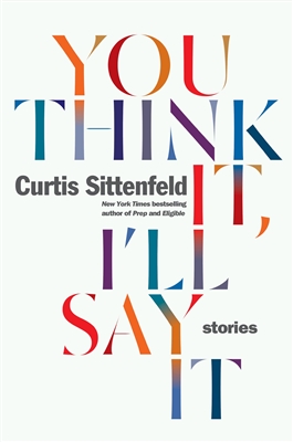 You Think It I'll Say It Curtis Sittenfeld
